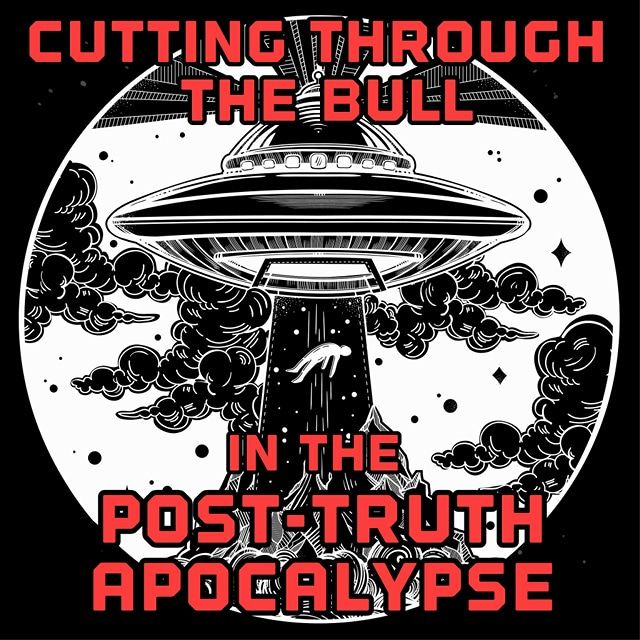 Cutting through the Bull in the Post-Truth Apocalypse