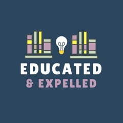 Educated & Expelled: A Podcast