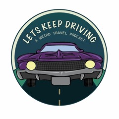 Let's Keep Driving: A Weird Travel Podcast