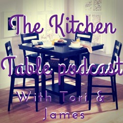The Kitchen Table Podcast with Tori & James