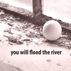 You Will Flood The River