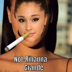 Not-Rihanna Grande