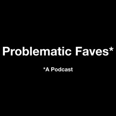 Problematic Faves Podcast