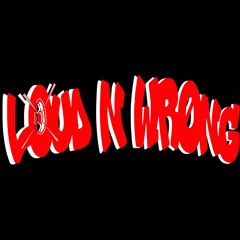 Loud N Wrong