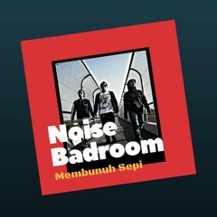 Noise Badroom