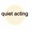 quiet acting