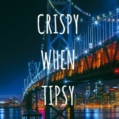 Crispy When Tipsy