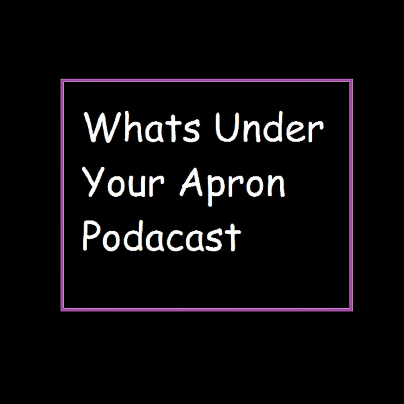 Whats Under Your Apron Podcast