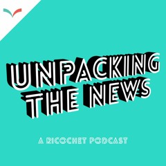 Ricochet Media Presents: Unpacking the News