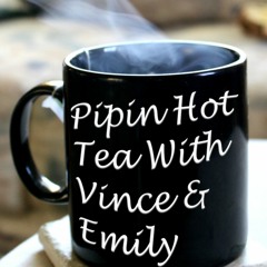 Pipin Hot Tea with Vince and Emily