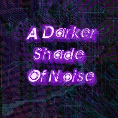 A Darker Shade Of Noise