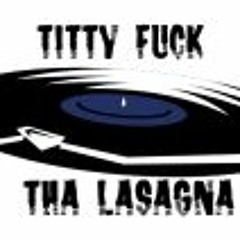 Titty Fuck Tha Lasagna