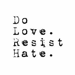 Do Love. Resist Hate.