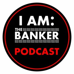 I AM: THE BANKER PODCAST