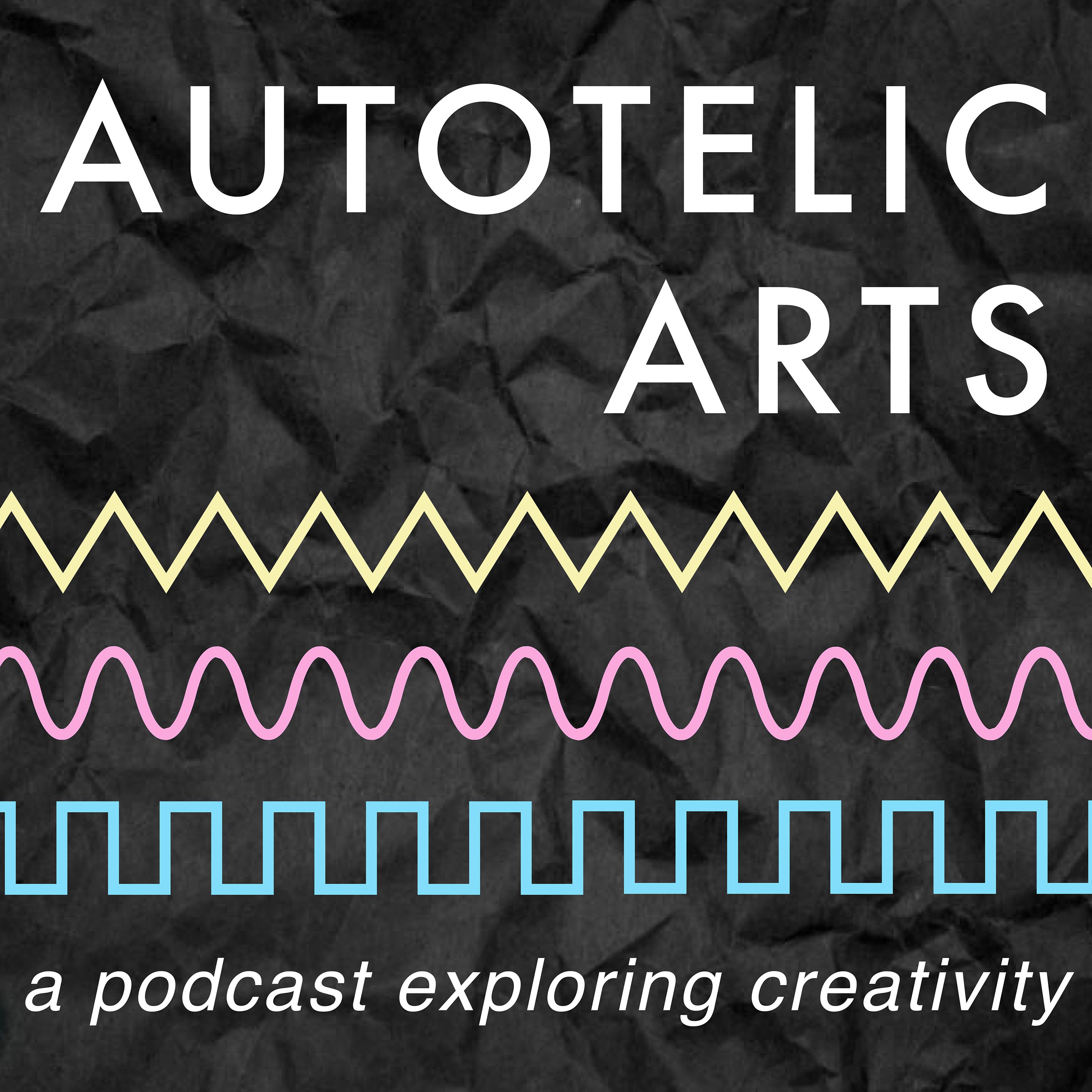 Autotelic Arts: A Podcast Exploring Creativity