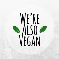 We're Also Vegan