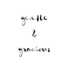 Gentle & Gracious