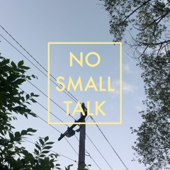 NO SMALL TALK