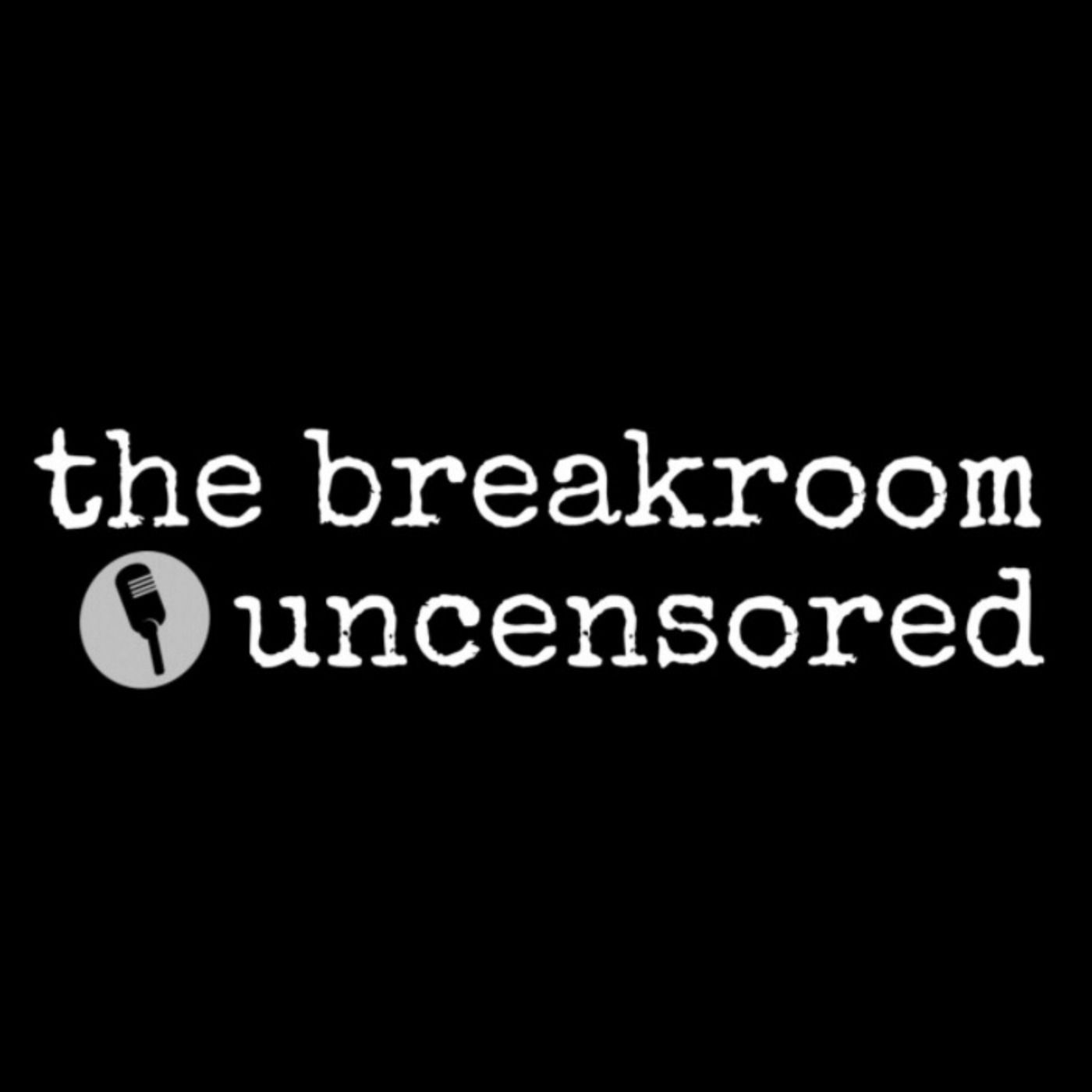 The Breakroom Uncensored