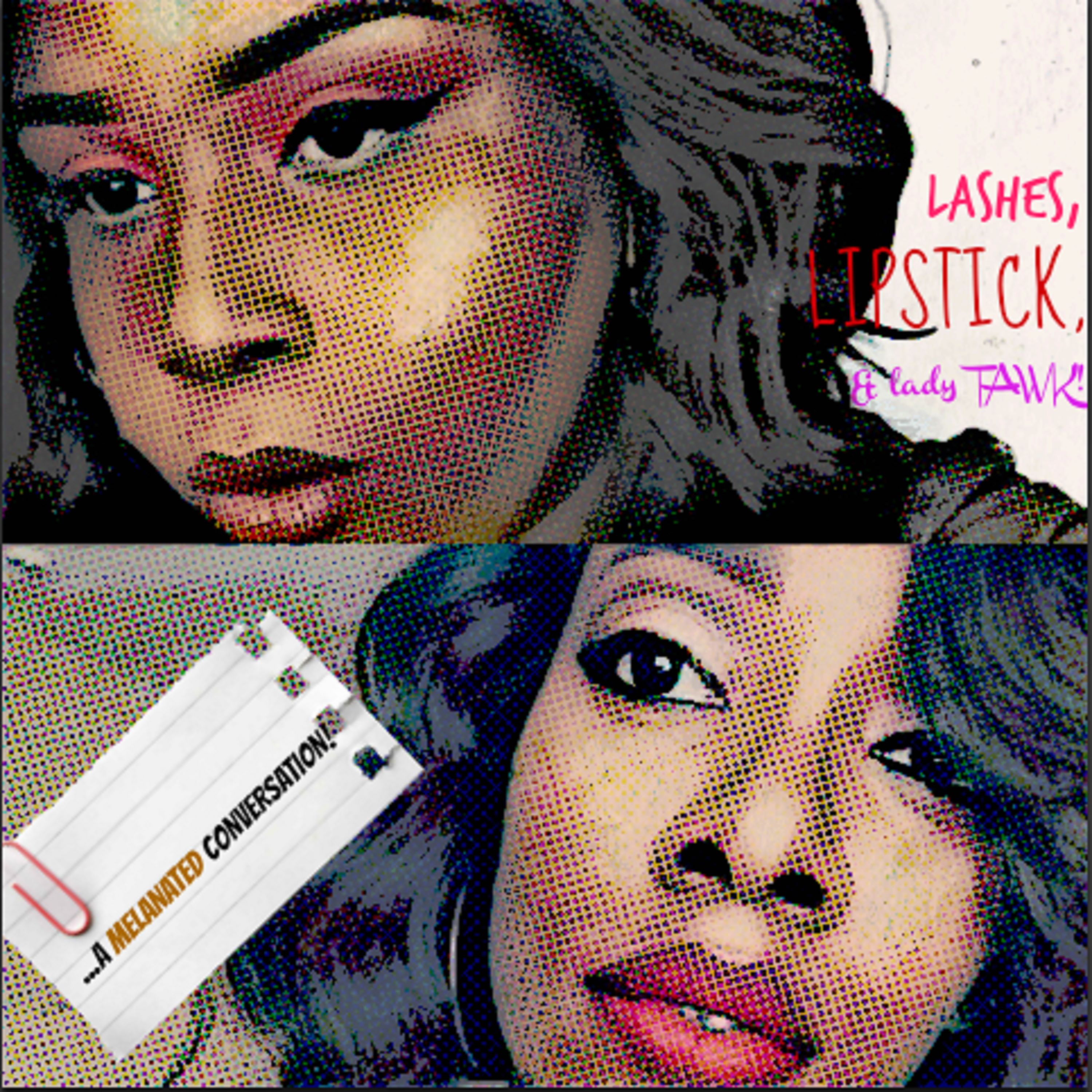 Lashes, Lipstick, & Lady TAWK! A melanated conversation.