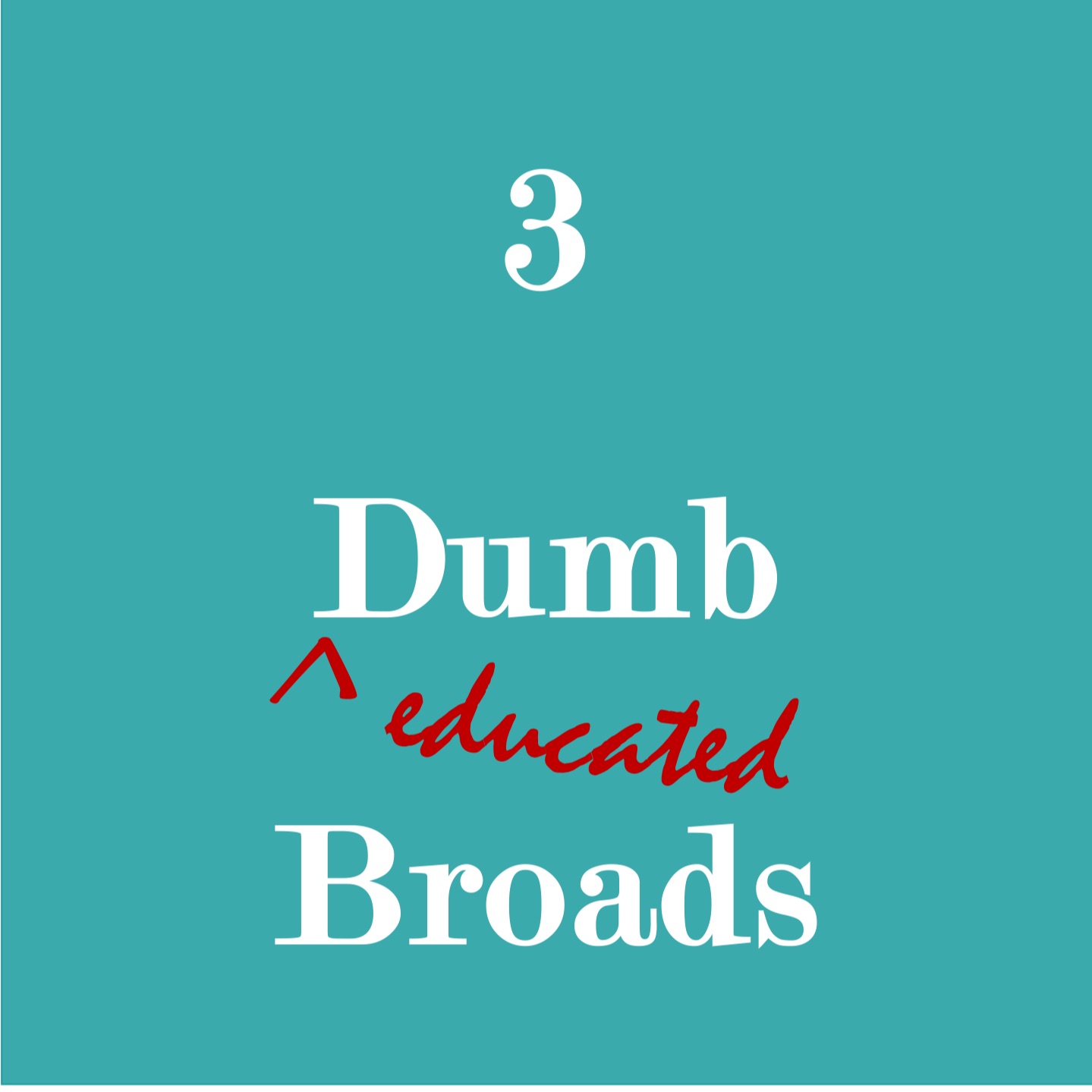 3 Dumb, Educated Broads