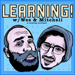 Learning! with Wes & Mitchell (a podcast)