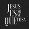 Jesús es No Sé Que Cosa
