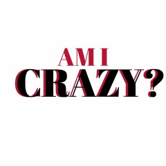 Am I Crazy?