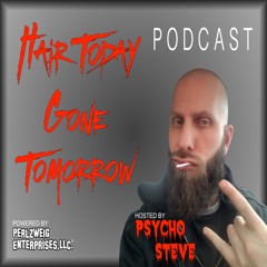 Psycho Steve Presents...Hair Today, Gone Tomorrow!