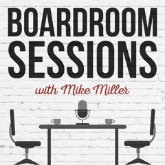 Boardroom Sessions Podcast with Mike Miller