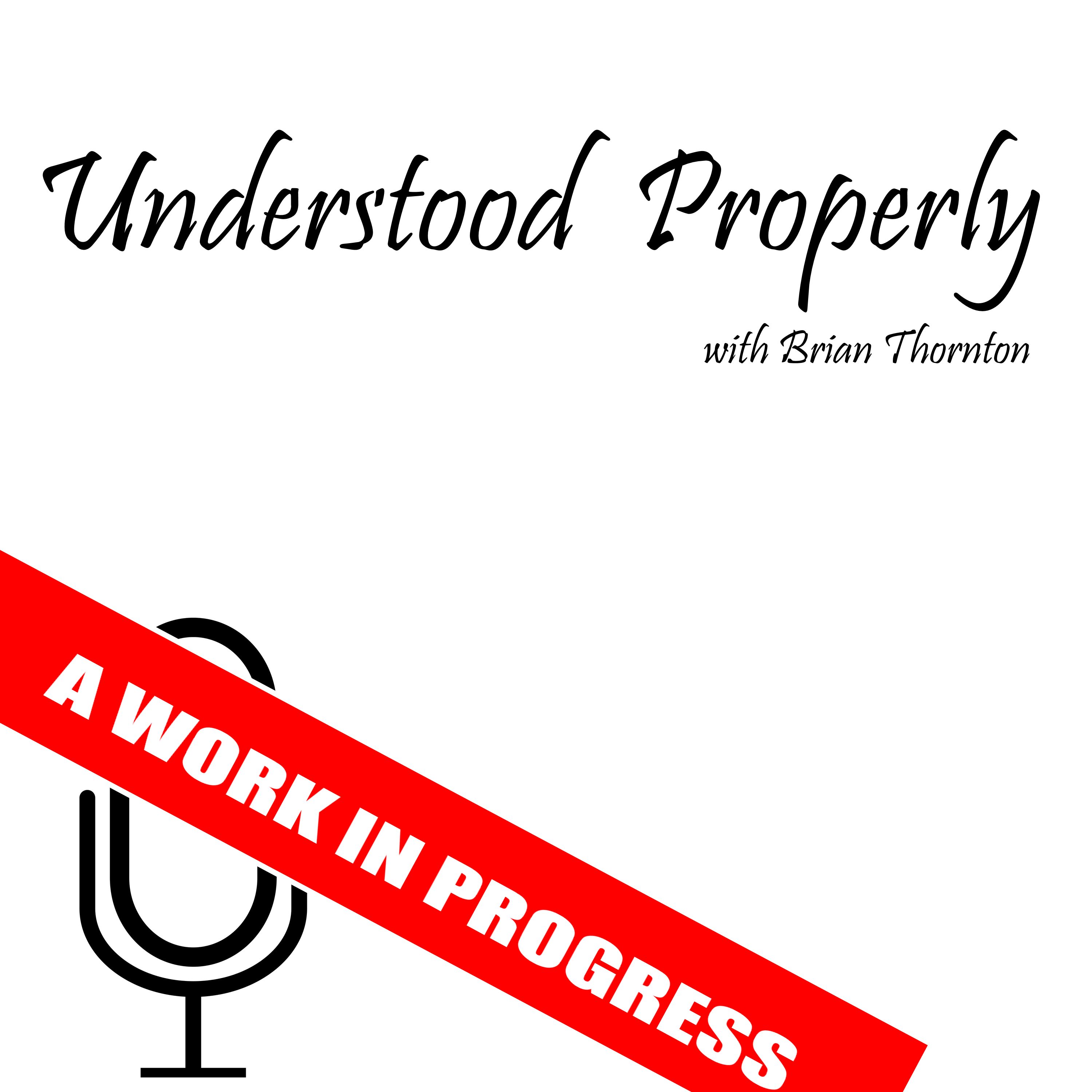 Understood Properly with Brian Thornton