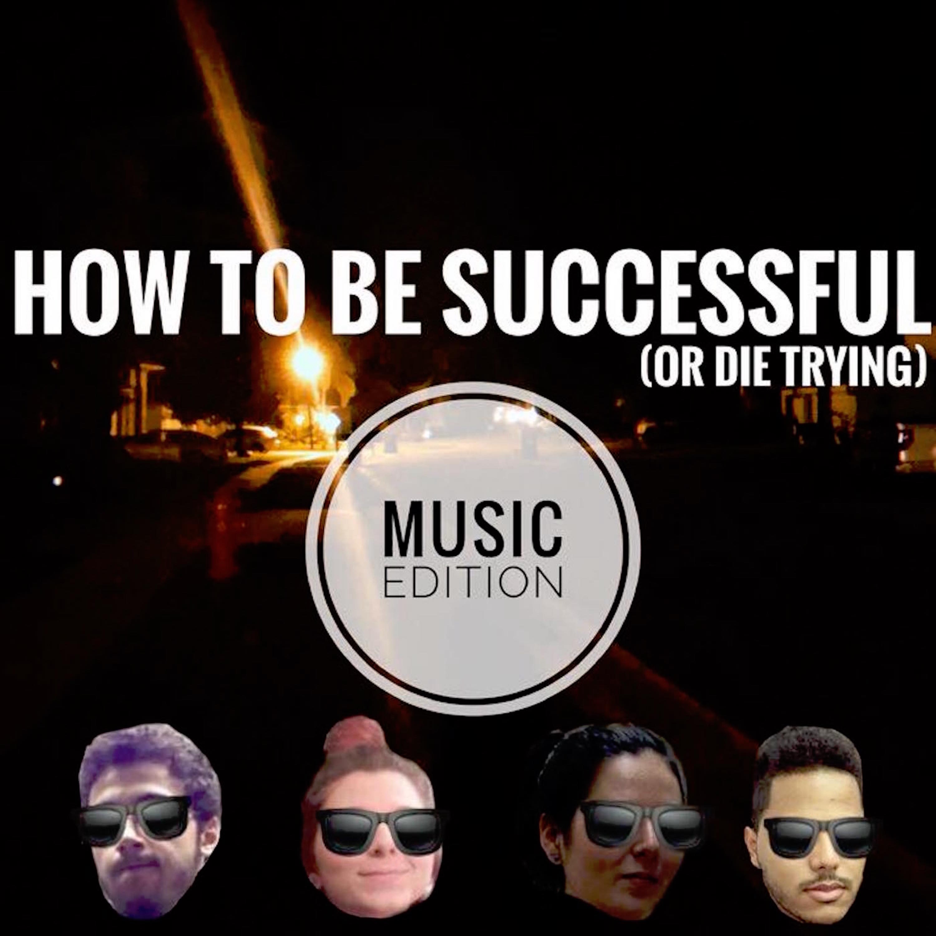 How To Be Successful (or die trying): MUSIC EDITION
