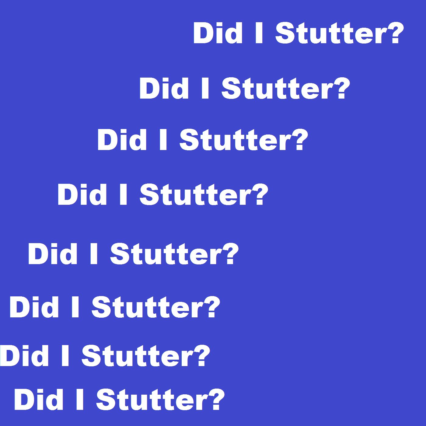 Did I Stutter