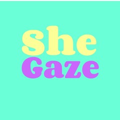 SH E  G A Z E