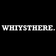 whiysthere.