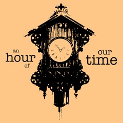An Hour of Our Time Podcast