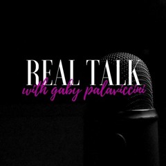 REAL TALK with Gaby Palaviccini