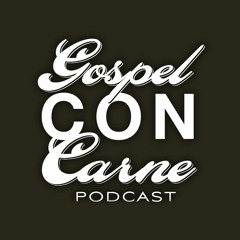 Gospel Con Carne Podcast