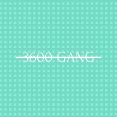 3600 GANG