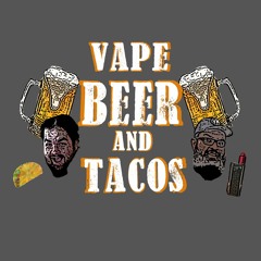 Vape, Beer and Tacos