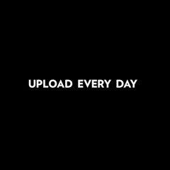 UPLOAD EVERY DAY