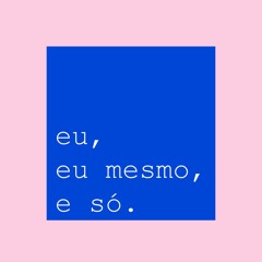 Eu, Eu Mesmo e Só