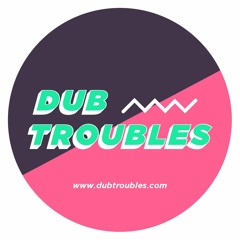 DUB TROUBLES