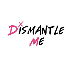 Dismantle Me