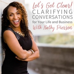 Let's Get Clear! With Kathy Pierson