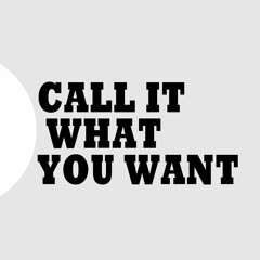 Call It What You Want
