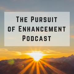 The Pursuit of Enhancement Podcast