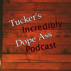 Tucker's Incredibly dope ass podcast