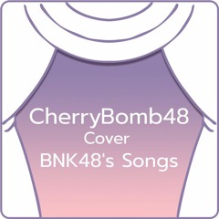 CherryBomb48 Cover BNK48's Songs