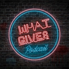 What Gives Podcast
